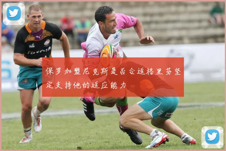 保罗加盟尼克斯是否合适格里芬坚定支持他的适应能力