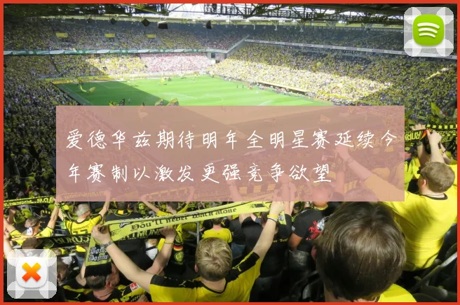 爱德华兹期待明年全明星赛延续今年赛制以激发更强竞争欲望