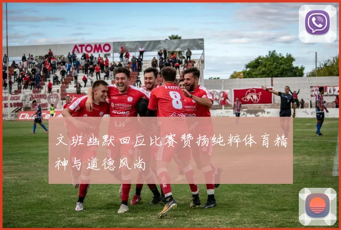 文班幽默回应比赛赞扬纯粹体育精神与道德风尚