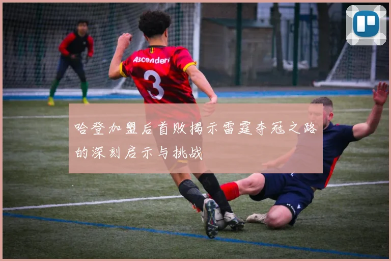 哈登加盟后首败揭示雷霆夺冠之路的深刻启示与挑战