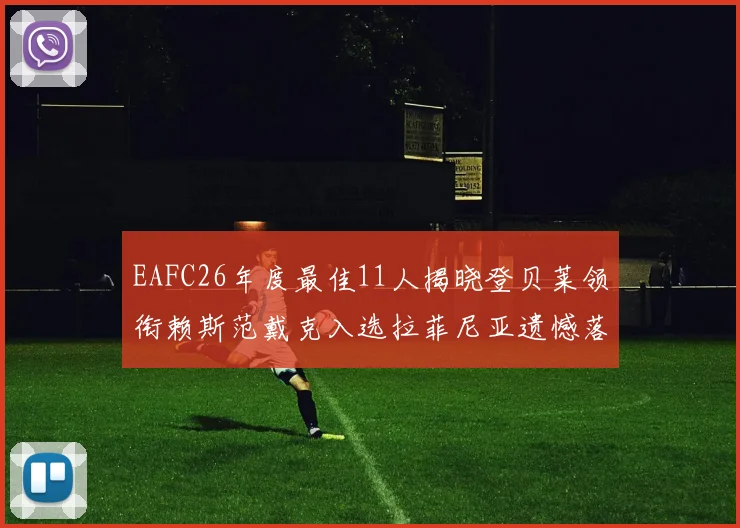 EAFC26年度最佳11人揭晓登贝莱领衔赖斯范戴克入选拉菲尼亚遗憾落选